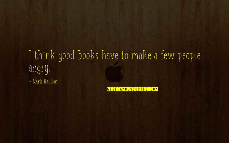 A Few Good Quotes By Mark Haddon: I think good books have to make a