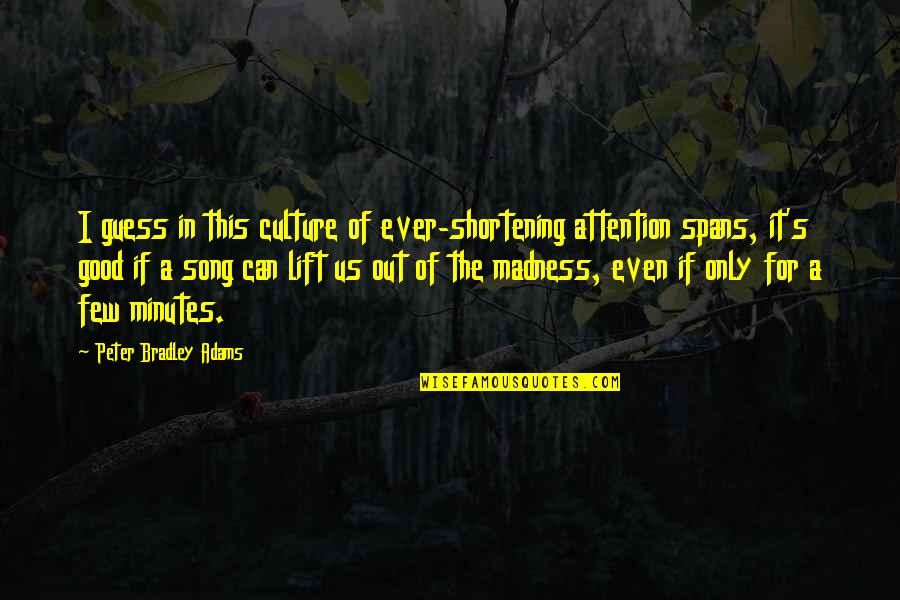 A Few Good Quotes By Peter Bradley Adams: I guess in this culture of ever-shortening attention