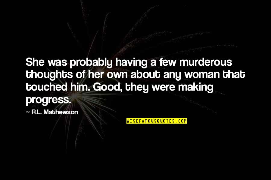 A Few Good Quotes By R.L. Mathewson: She was probably having a few murderous thoughts