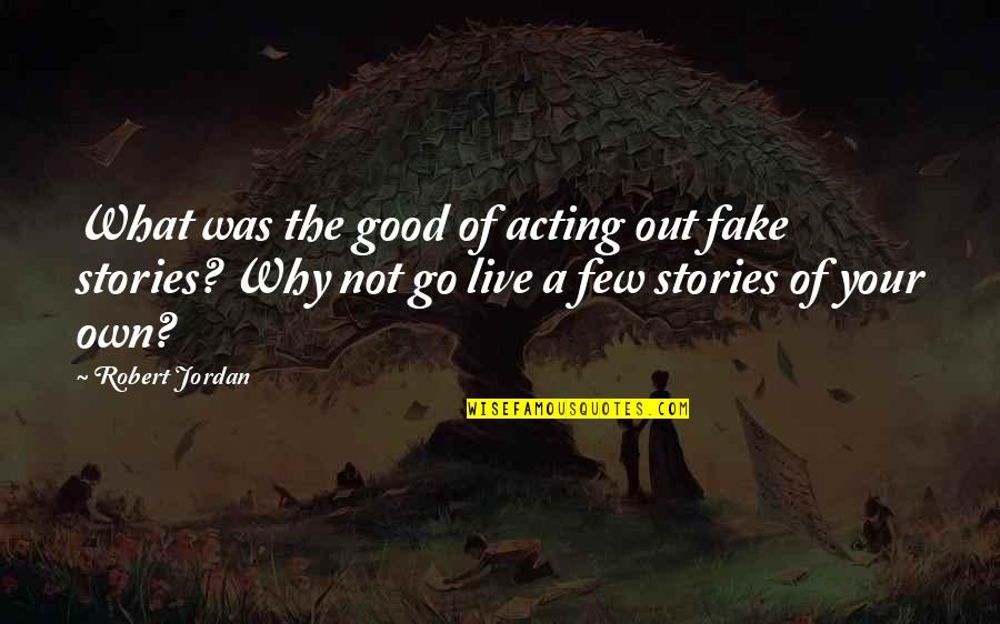 A Few Good Quotes By Robert Jordan: What was the good of acting out fake