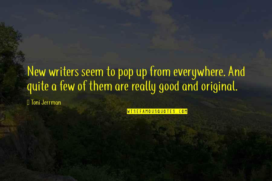 A Few Good Quotes By Toni Jerrman: New writers seem to pop up from everywhere.