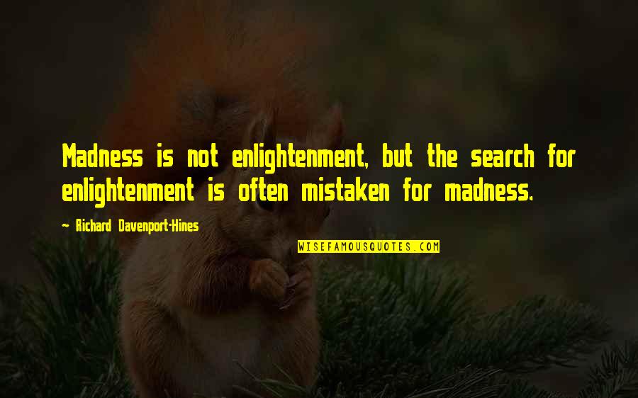 A Few Great Minds Quotes By Richard Davenport-Hines: Madness is not enlightenment, but the search for A Few Great Minds Quotes By Richard Davenport-Hines: Madness is not enlightenment, but the search for