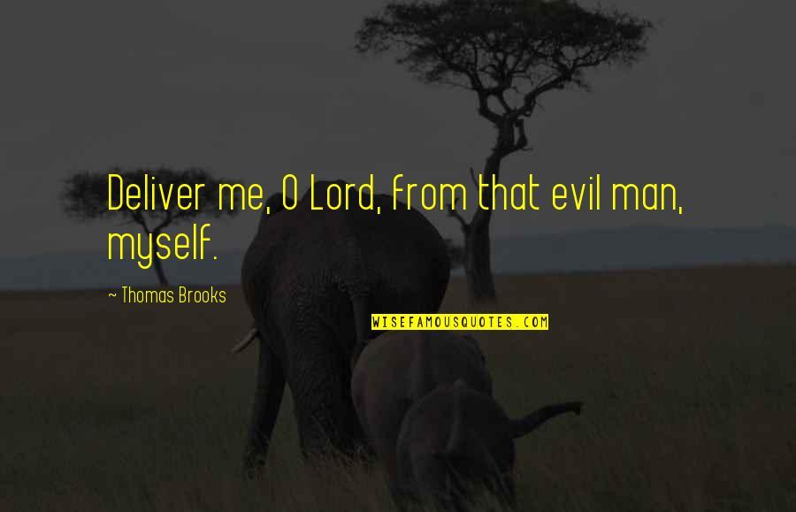 A Few Great Minds Quotes By Thomas Brooks: Deliver me, O Lord, from that evil man, A Few Great Minds Quotes By Thomas Brooks: Deliver me, O Lord, from that evil man,