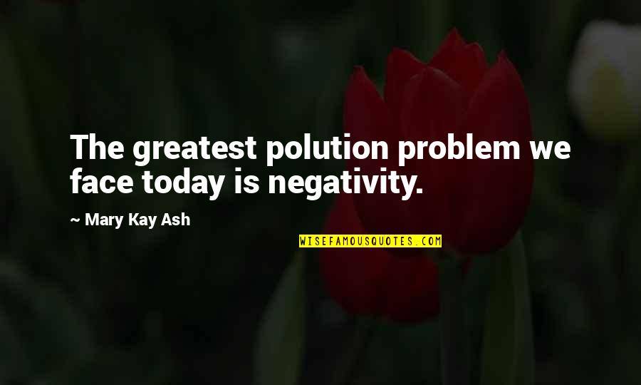 A Few Kind Words Quotes By Mary Kay Ash: The greatest polution problem we face today is