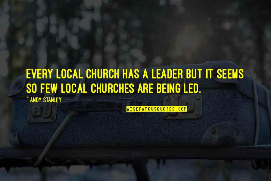 A Few Quotes By Andy Stanley: Every local church has a leader but it