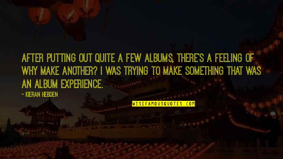 A Few Quotes By Kieran Hebden: After putting out quite a few albums, there's