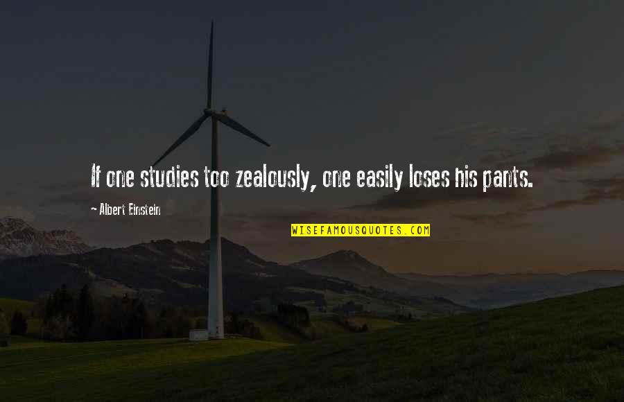 A Fib Com Quotes By Albert Einstein: If one studies too zealously, one easily loses A Fib Com Quotes By Albert Einstein: If one studies too zealously, one easily loses