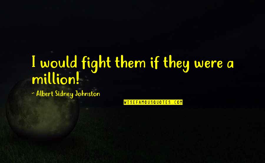 A Fight Quotes By Albert Sidney Johnston: I would fight them if they were a