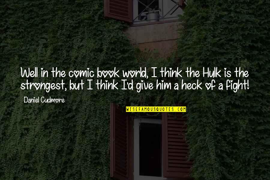 A Fight Quotes By Daniel Cudmore: Well in the comic book world, I think