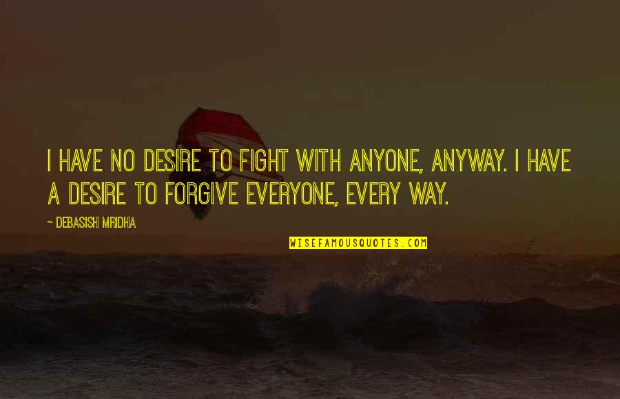 A Fight Quotes By Debasish Mridha: I have no desire to fight with anyone,