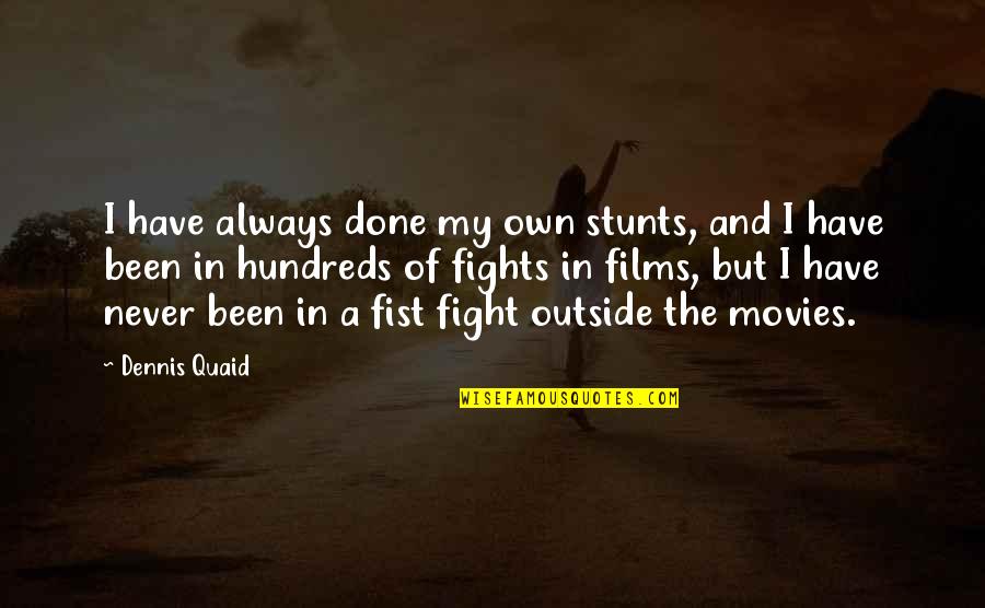 A Fight Quotes By Dennis Quaid: I have always done my own stunts, and