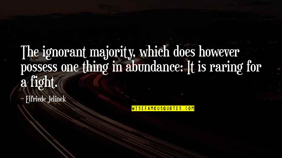 A Fight Quotes By Elfriede Jelinek: The ignorant majority, which does however possess one