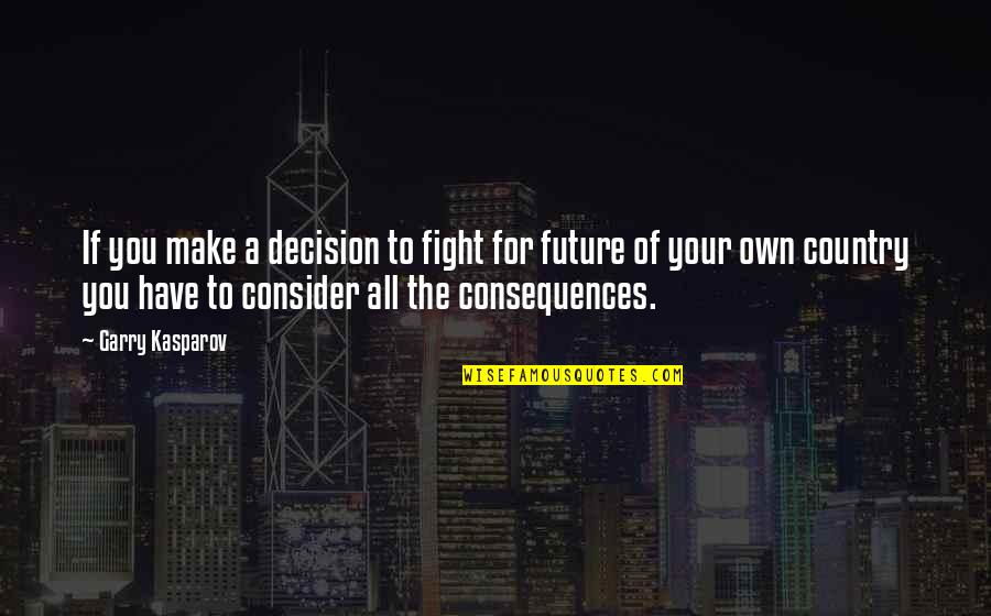 A Fight Quotes By Garry Kasparov: If you make a decision to fight for