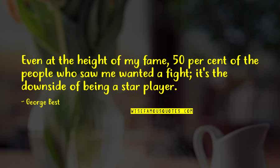 A Fight Quotes By George Best: Even at the height of my fame, 50