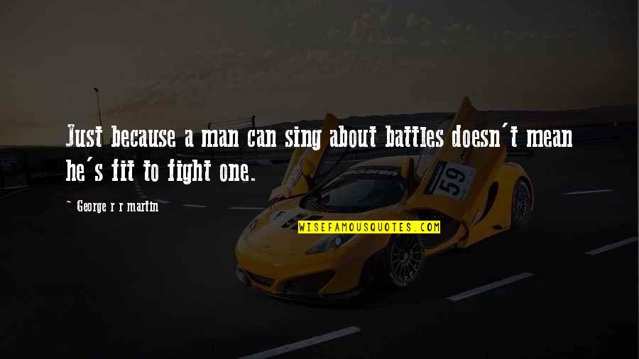 A Fight Quotes By George R R Martin: Just because a man can sing about battles