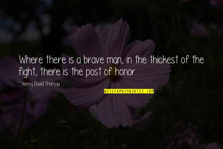 A Fight Quotes By Henry David Thoreau: Where there is a brave man, in the