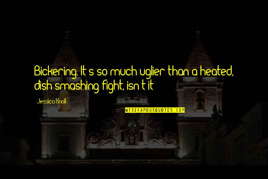 A Fight Quotes By Jessica Knoll: Bickering. It's so much uglier than a heated,