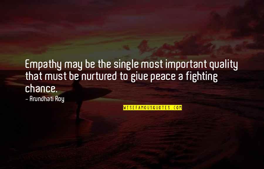 A Fighting Chance Quotes By Arundhati Roy: Empathy may be the single most important quality A Fighting Chance Quotes By Arundhati Roy: Empathy may be the single most important quality