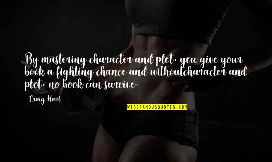 A Fighting Chance Quotes By Craig Hart: By mastering character and plot, you give your A Fighting Chance Quotes By Craig Hart: By mastering character and plot, you give your