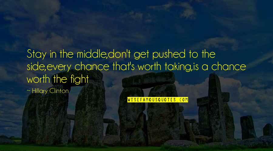 A Fighting Chance Quotes By Hillary Clinton: Stay in the middle,don't get pushed to the A Fighting Chance Quotes By Hillary Clinton: Stay in the middle,don't get pushed to the