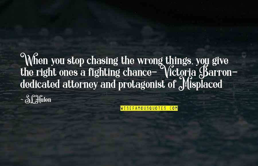 A Fighting Chance Quotes By SL Hulen: When you stop chasing the wrong things, you