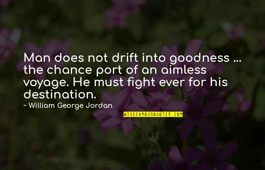 A Fighting Chance Quotes By William George Jordan: Man does not drift into goodness ... the