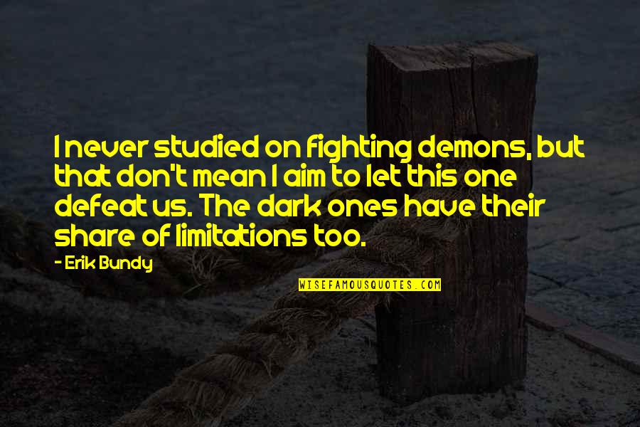 A Fighting Demons Quotes By Erik Bundy: I never studied on fighting demons, but that