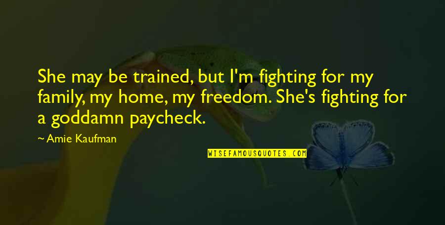A Fighting Spirit Quotes By Amie Kaufman: She may be trained, but I'm fighting for