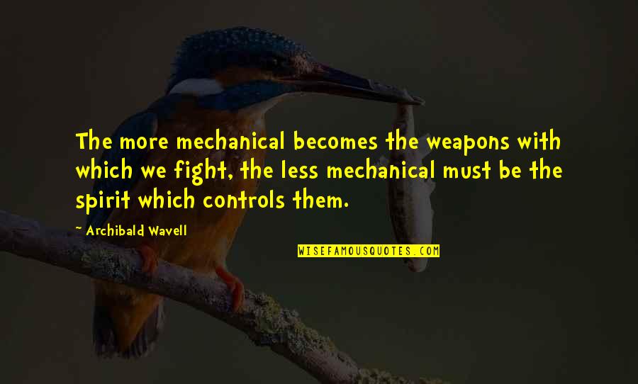A Fighting Spirit Quotes By Archibald Wavell: The more mechanical becomes the weapons with which