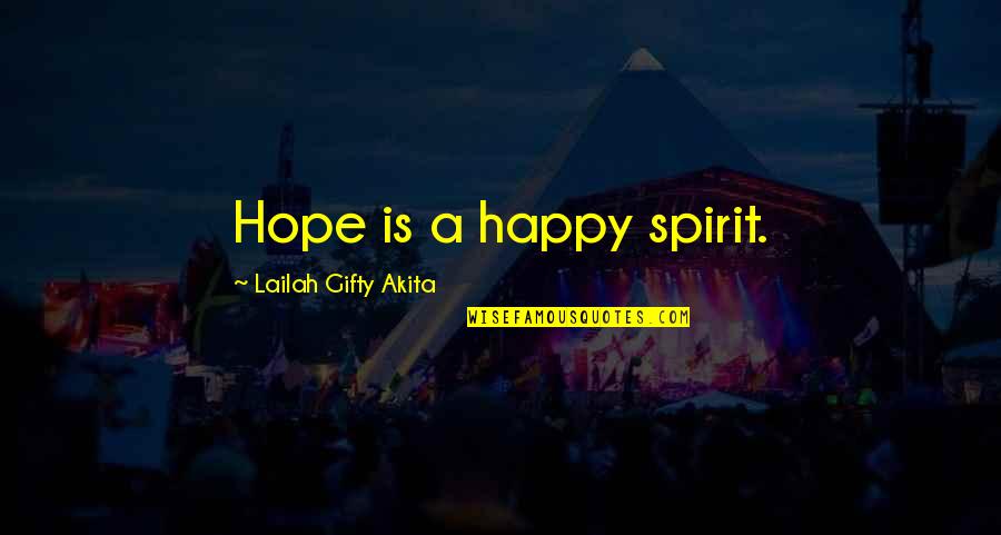 A Fighting Spirit Quotes By Lailah Gifty Akita: Hope is a happy spirit.