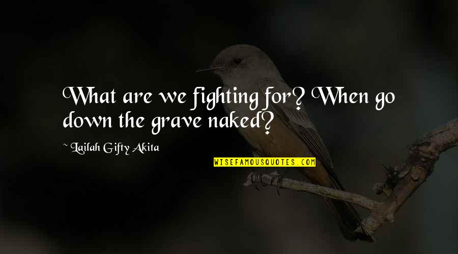 A Fighting Spirit Quotes By Lailah Gifty Akita: What are we fighting for? When go down