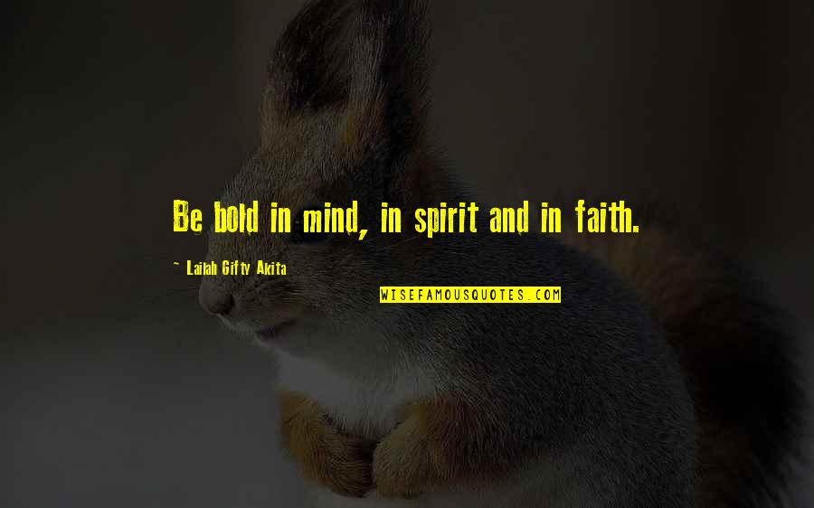 A Fighting Spirit Quotes By Lailah Gifty Akita: Be bold in mind, in spirit and in