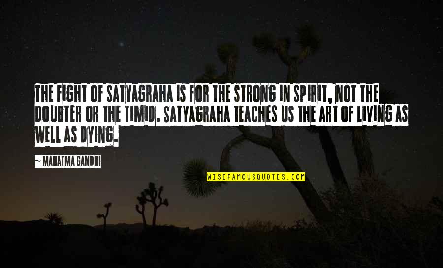 A Fighting Spirit Quotes By Mahatma Gandhi: The fight of satyagraha is for the strong