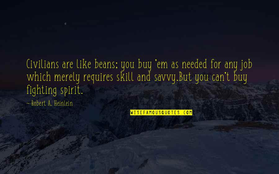 A Fighting Spirit Quotes By Robert A. Heinlein: Civilians are like beans; you buy 'em as