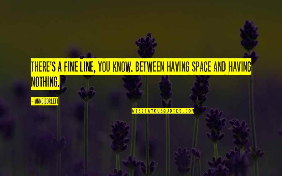 A Fine Line Quotes By Anne Corlett: There's a fine line, you know. Between having