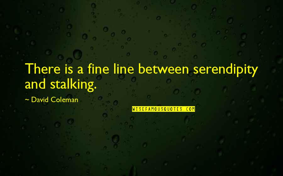 A Fine Line Quotes By David Coleman: There is a fine line between serendipity and