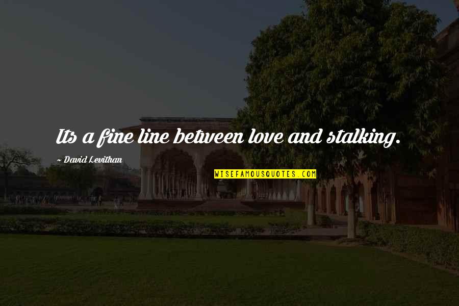 A Fine Line Quotes By David Levithan: Its a fine line between love and stalking.