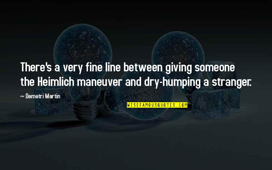 A Fine Line Quotes By Demetri Martin: There's a very fine line between giving someone