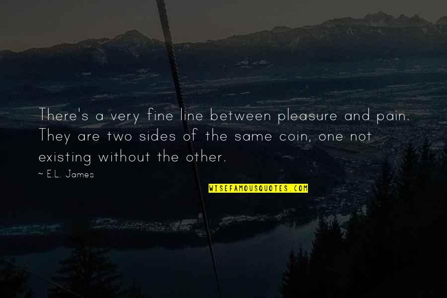A Fine Line Quotes By E.L. James: There's a very fine line between pleasure and