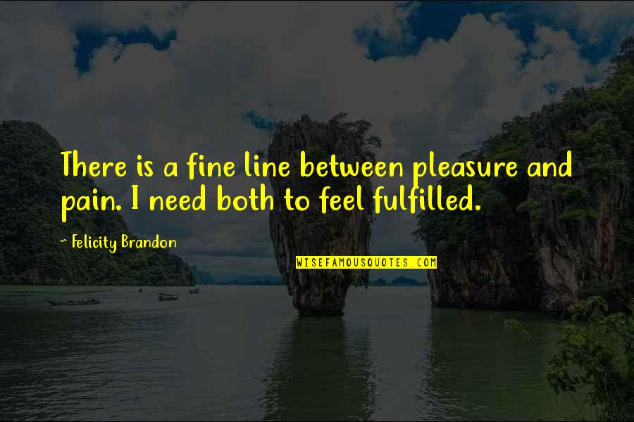 A Fine Line Quotes By Felicity Brandon: There is a fine line between pleasure and