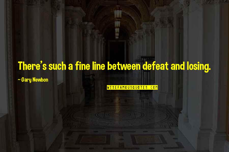 A Fine Line Quotes By Gary Newbon: There's such a fine line between defeat and