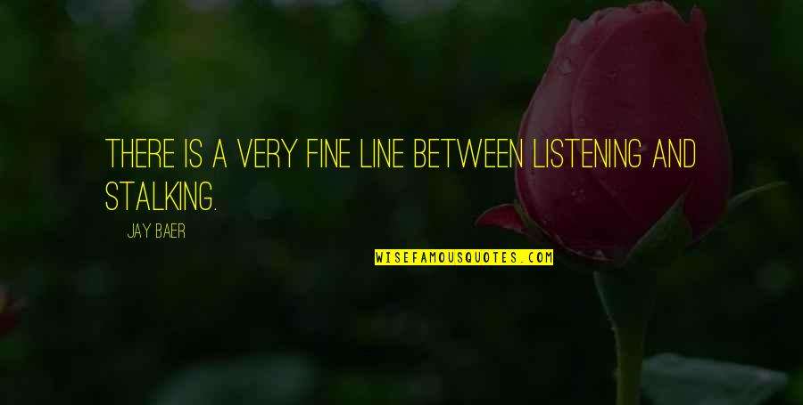 A Fine Line Quotes By Jay Baer: There is a very fine line between listening