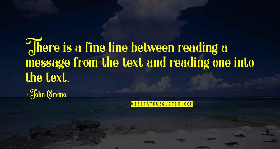 A Fine Line Quotes By John Corvino: There is a fine line between reading a