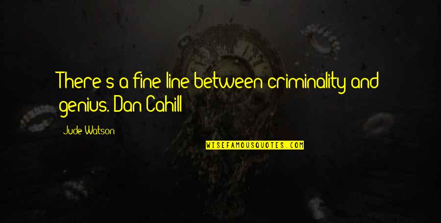 A Fine Line Quotes By Jude Watson: There's a fine line between criminality and genius.-Dan