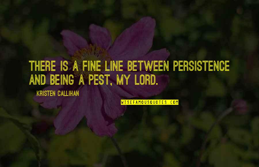 A Fine Line Quotes By Kristen Callihan: There is a fine line between persistence and