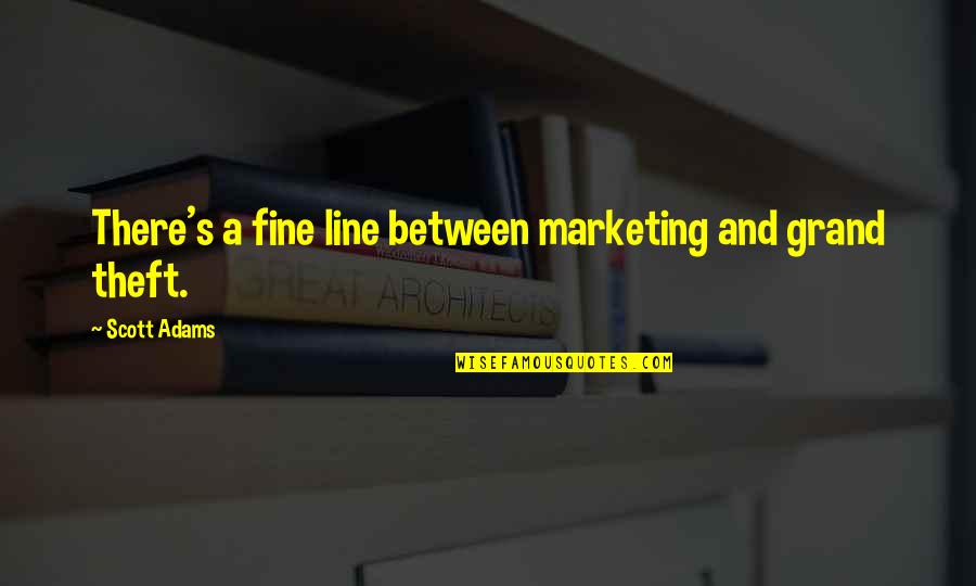 A Fine Line Quotes By Scott Adams: There's a fine line between marketing and grand