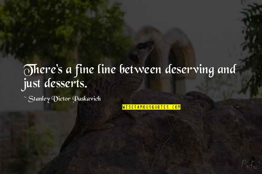 A Fine Line Quotes By Stanley Victor Paskavich: There's a fine line between deserving and just