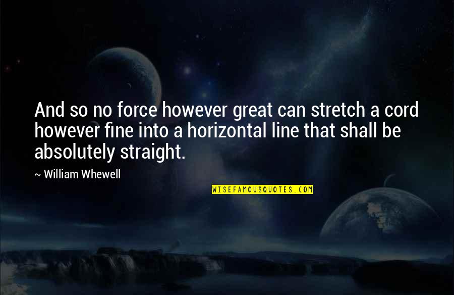 A Fine Line Quotes By William Whewell: And so no force however great can stretch