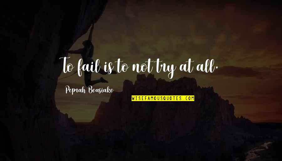 A Fine Mess Quotes By Peprah Boasiako: To fail is to not try at all.