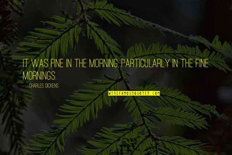 A Fine Morning Quotes By Charles Dickens: It was fine in the morning, particularly in A Fine Morning Quotes By Charles Dickens: It was fine in the morning, particularly in